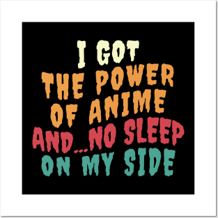 I Got The Power Of Anime And... No Sleep On My Side Posters and Art